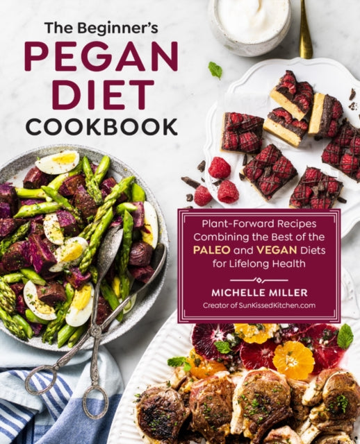 The Beginner's Pegan Diet Cookbook - Plant-Forward Recipes Combining the Best of the Paleo and Vegan Diets for Lifelong Health
