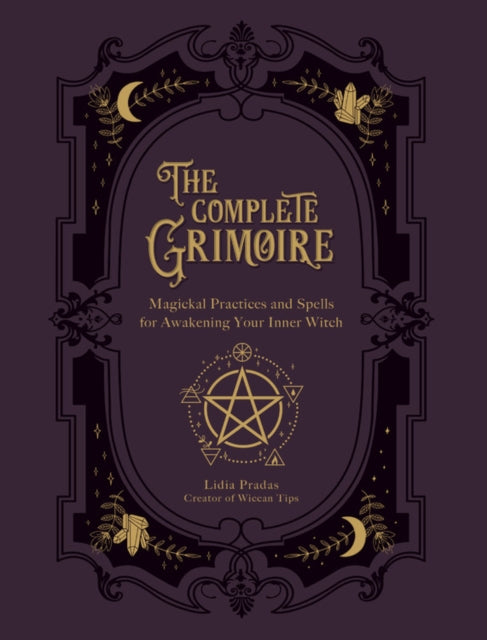 The Complete Grimoire - Magickal Practices and Spells for Awakening Your Inner Witch