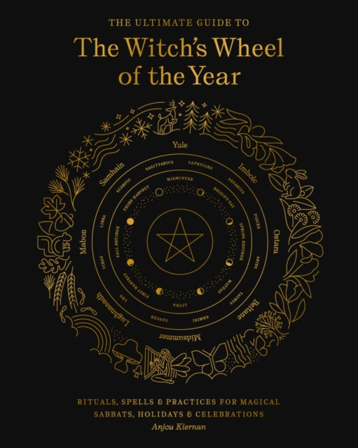 The Ultimate Guide to the Witch's Wheel of the Year - Rituals, Spells & Practices for Magical Sabbats, Holidays & Celebrations