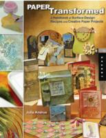 Paper Transformed: A Handbook of Surface-design Recipes and Creative Paper Projects