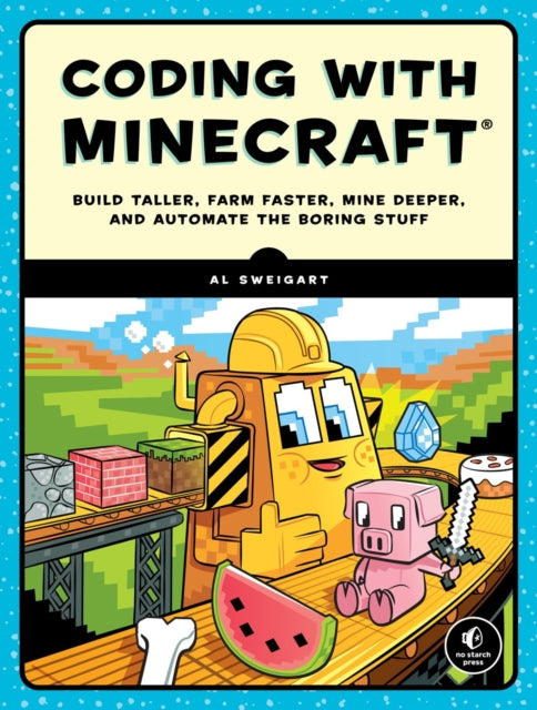 Coding With Minecraft - Build Taller, Farm Faster, Mine Deeper, and Automate the Boring Stuff