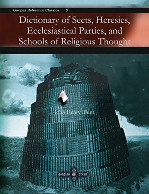 Dictionary of Sects, Heresies, Ecclesiastical Parties, and Schools of Religious Thought