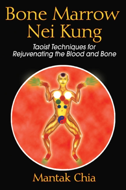 Bone Narrow Nei Kung: Taoist Techniques for Rejuvenating the Blood and Bone