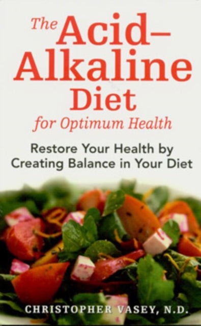 The Acid-Alkaline Diet for Optimum Health: Restore Your Health by Creating Ph Balance in Your Diet