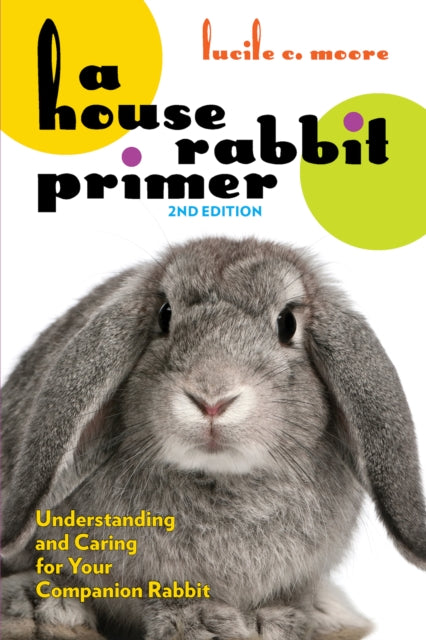 A House Rabbit Primer, 2nd Edition - Understanding and Caring for Your Companion Rabbit