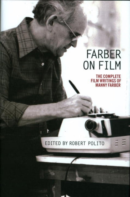 Farber On Film: The Complete Film Writings Of Manny Farber: A Special Publication of The Library of America