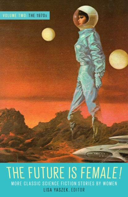 Future Is Female Volume 2, The 1970s: More Classic Science Fiction Stories By Women