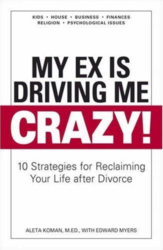 My Ex Is Driving Me Crazy: 10 Strategies For