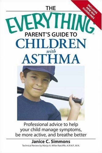 The "Everything" Parent'S Guide to Children with Asthma: Professional Advice to Help Your Child Manage Symptoms, Be More Active, and Breathe Better