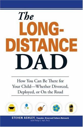 The Long-Distance Dad: Build and Maintain Strong Ties to Your Child - No Matter Where You Are