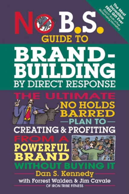No B.S. Guide to Brand-Building by Direct Response: The Ultimate No Holds Barred Plan to Creating and Profiting from a Powerful Brand Without Buying It