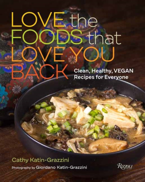 Love the Foods That Love You Back - Clean, Healthy, Vegan Recipes for Everyone