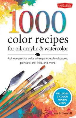 1000 Color Mixing Recipes for Oil, Acrylic and Watercolor: Achieve Precise Color When Painting Landscapes, Portraits, Still Lifes, and More