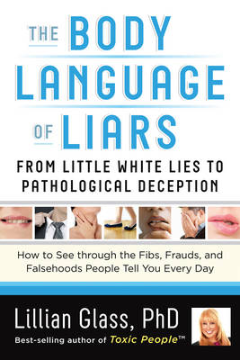 The Body Language of Liars: From Little White Lies to Pathological DeceptionHow to See Through the Fibs, Frauds, and Falsehoods People Tell You Every Day