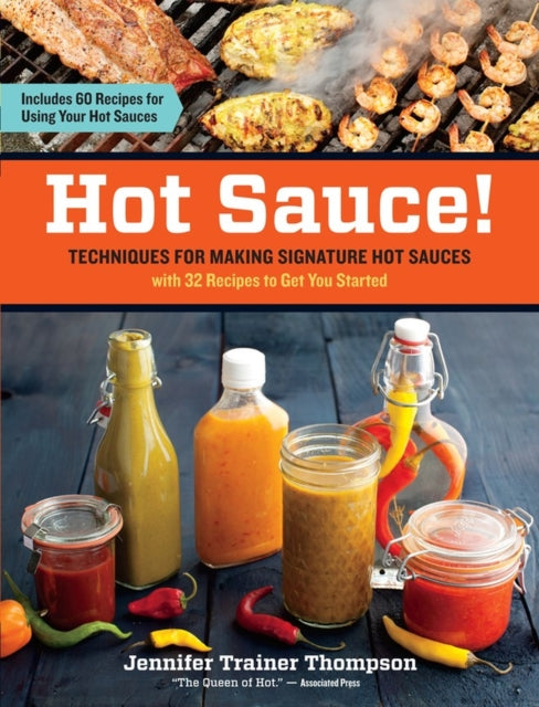 Hot Sauce!: Techniques for Making Signature Hot Sauces, with 32 Recipes to Get You Started; Includes 60 Recipes for Using Hot Sauces in Everything from Breakfast to Barbecue