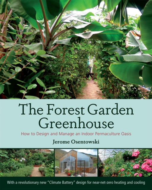 The Forest Garden Greenhouse: How to Design and Manage an Indoor Permaculture Food Oasis