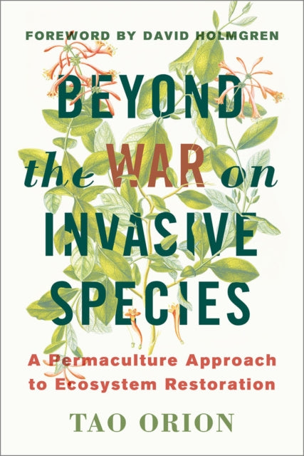 Beyond the War on Invasive Species: A Permaculture Approach to Ecological Restoration and Resilient Ecosystems