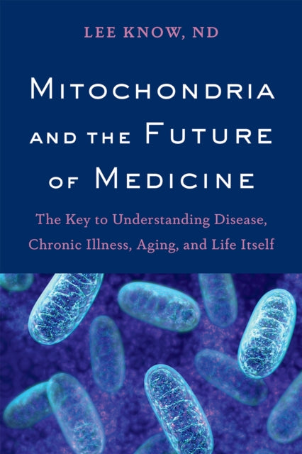 Mitochondria and the Future of Medicine - The Key to Understanding Disease, Chronic Illness, Aging, and Life Itself