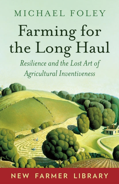 Farming for the Long Haul - Resilience and the Lost Art of Agricultural Inventiveness