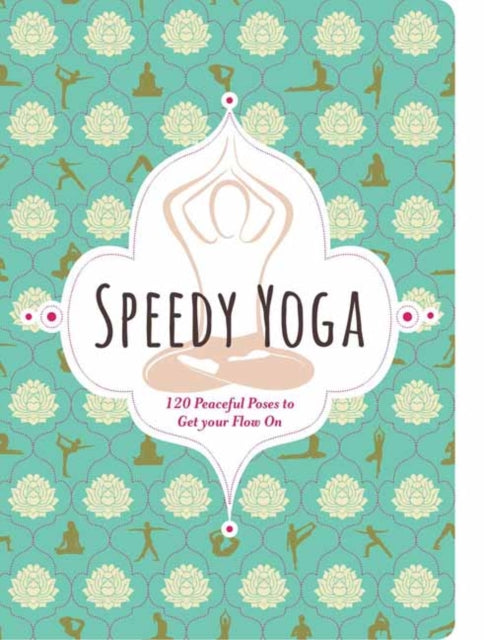 Speedy Yoga - 120 Peaceful Poses to Get Your Flow On