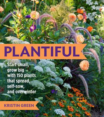 Plantiful: Start Small, Grow Big with 150 Plants That Spread, Self-sow and Overwinter