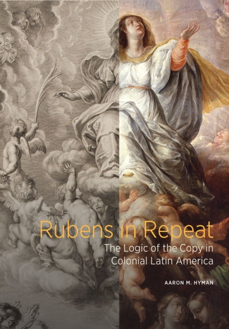 Rubens in Repeat - The Logic of the Copy in Coloni al Latin America