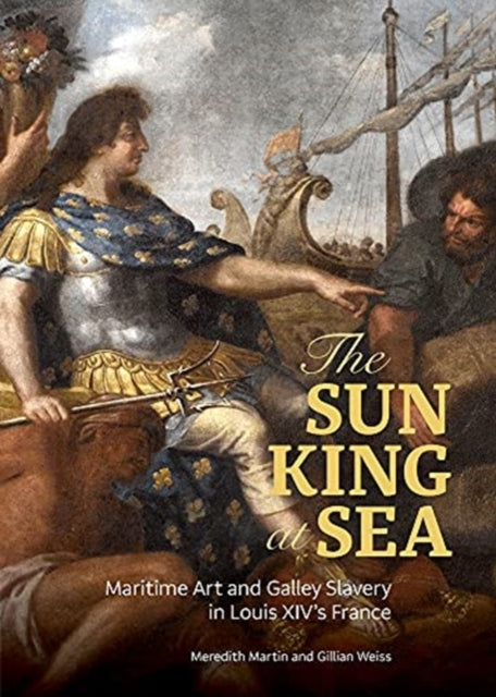 Sun King at Sea - Maritime Art and Galley Slavery in Louis XIV's France