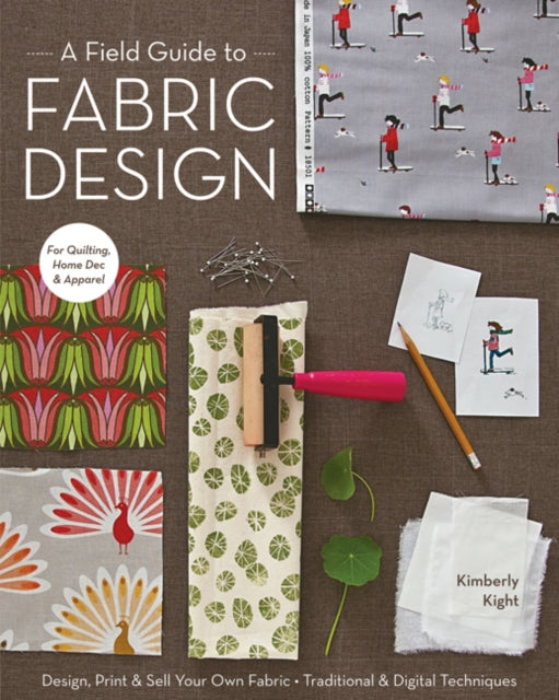 A Field Guide to Fabric Design: Design, Print & Sell Your Own Fabric