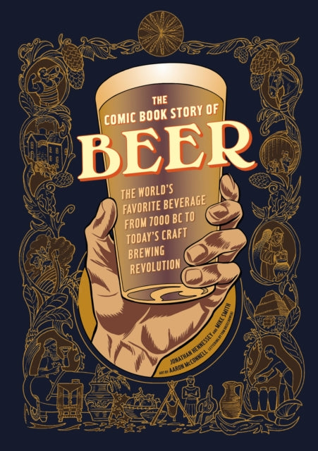 Comic Book Story of Beer: A Chronicle of the World's Favorite Beverage from 7000 Bc to Today's Craft Brewing Revolution