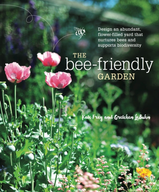 Bee-Friendly Garden: Design an Abundant, Flower-Filled Yard That Nurtures Bees and Supports Biodiversity