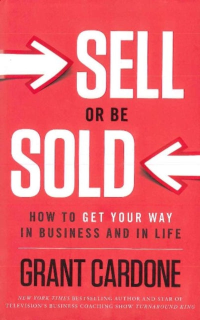Sell or Be Sold: How to Get Your Way in Business and in Life