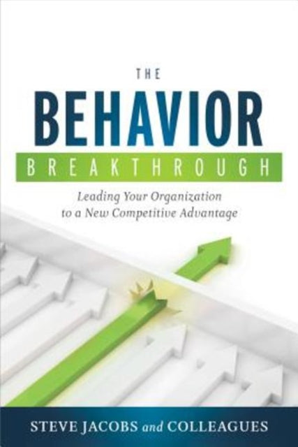 The Behavior Breakthrough: Leading Your Organization to a New Competitive Advantage