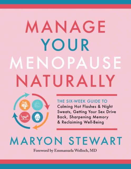 Manage Your Menopause Naturally - The Six-Week Guide to Calming Hot Flashes and Night Sweats, Getting Your Sex Drive Back, Sharpening Memory and Reclaiming Well-Being