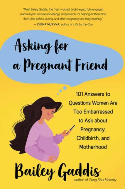 Asking for a Pregnant Friend - 101 Answers to Questions Women Are Too Ashamed Or Scared to Ask about Pregnancy, Childbirth, and Early Motherhood