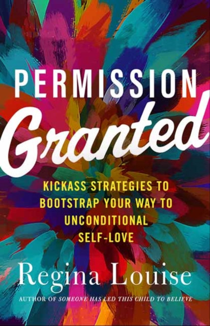 Permission Granted - Kickass Strategies to Bootstrap Your Way to Unconditional Self-Love