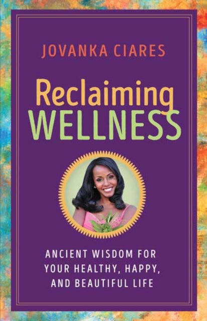 Reclaiming Wellness - Ancient Wisdom for Your Healthly, Happy, and Beautiful Life