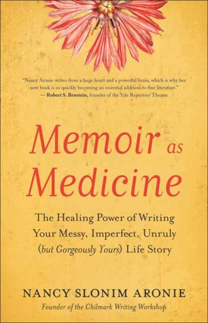 Memoir As Medicine - The Healing Power of Writing Your Messy, Imperfect, Unruly (but Gorgeously Yours) Life Story