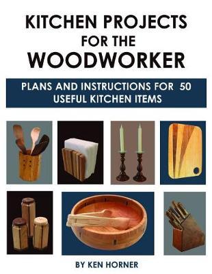 Kitchen Projects for the Woodworker: Plans and Instructions for Over 65 Useful Kitchen Items