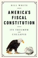 America's Fiscal Constitution: Its Triumph and Collapse