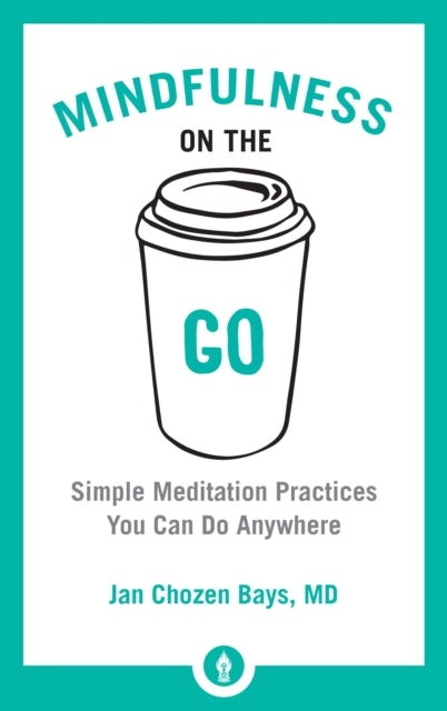 Mindfulness On The Go: Simple Meditation Practices You Can Do Anywhere