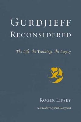 Gurdjieff Reconsidered - The Life, the Teachings, the Legacy