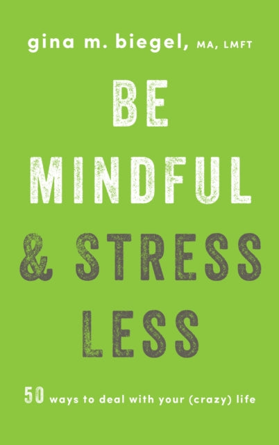 Be Mindful And Stress Less-50 Ways to Deal with Your (Crazy) Life