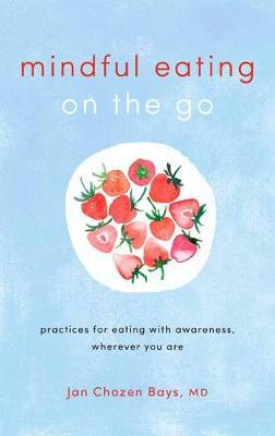 Mindful Eating on the Go - Practices for Eating with Awareness, Wherever You Are