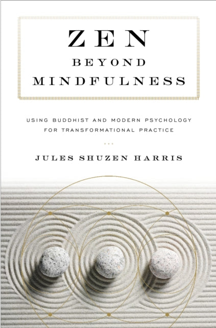 Zen beyond Mindfulness - Using Buddhist and Modern Psychology for Transformational Practice