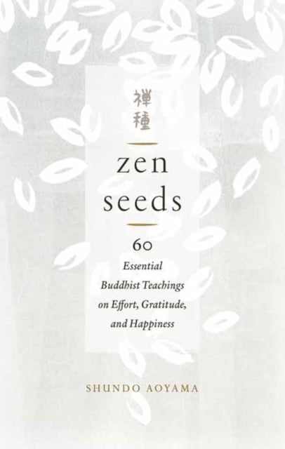 Zen Seeds - 60 Essential Buddhist Teachings on Effort, Gratitude, and Happiness