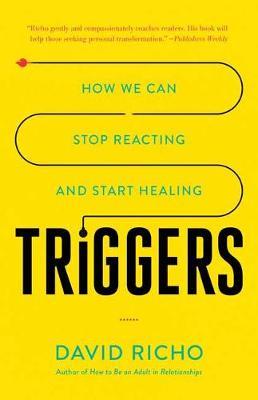 Triggers - How We Can Stop Reacting and Start Healing
