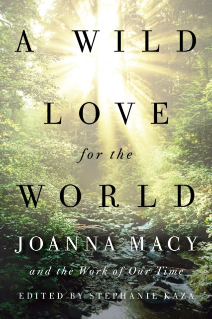 A Wild Love for the World - Joanna Macy and the Work of Our Time