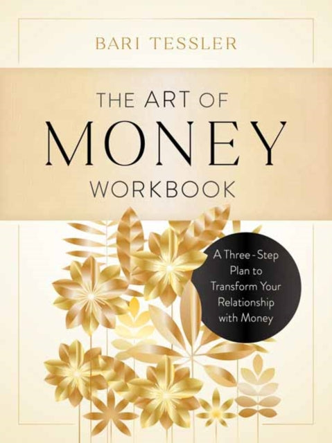 The Art of Money Workbook - A Three-Step Plan to Transform Your Relationship with Money