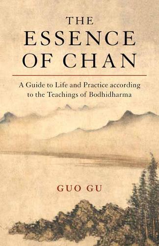 The Essence of Chan - A Guide to Life and Practice according to the Teachings of Bodhidharma