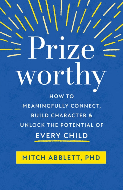 Prizeworthy - How to Meaningfully Connect, Build Character, and Unlock the Potential of Every Child